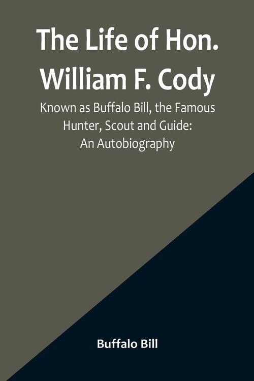 The Life of Hon. William F. Cody, Known as Buffalo Bill, the Famous Hunter, Scout and Guide Top Merken Winkel